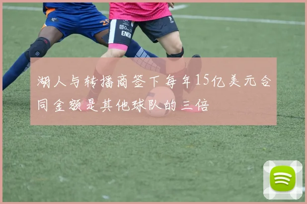 湖人与转播商签下每年15亿美元合同金额是其他球队的三倍