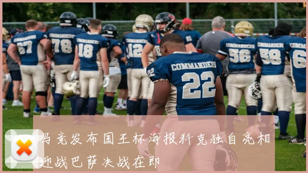 马竞发布国王杯海报科克独自亮相迎战巴萨决战在即