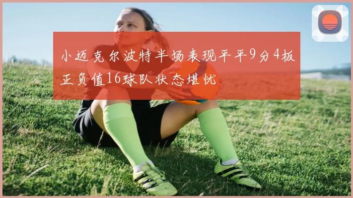 小迈克尔波特半场表现平平9分4板正负值16球队状态堪忧